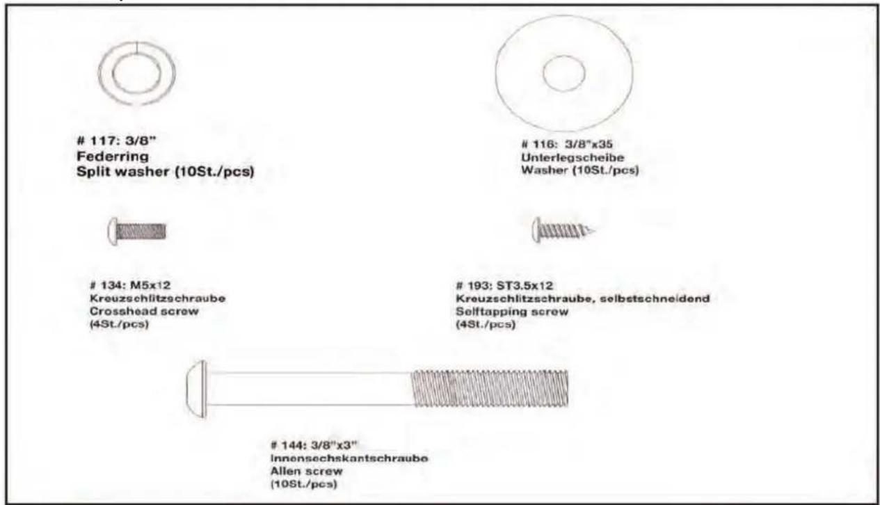 117: 3/8" Federring Split washer (10St./pcs) 116: 3/8"x35 Unterlegscheibe Washer (10St./pcs) 134: M5x12 Kreuzschlitzschraube Crosshead screw (4St./pcs) 193: ST3.5x12 Kreuzschlitzschraube, selbstschneidend Selftapping screw (4St./pcs) 144: 3/8"x3" Innensechskantschraube Allen screw (10St./pcs)