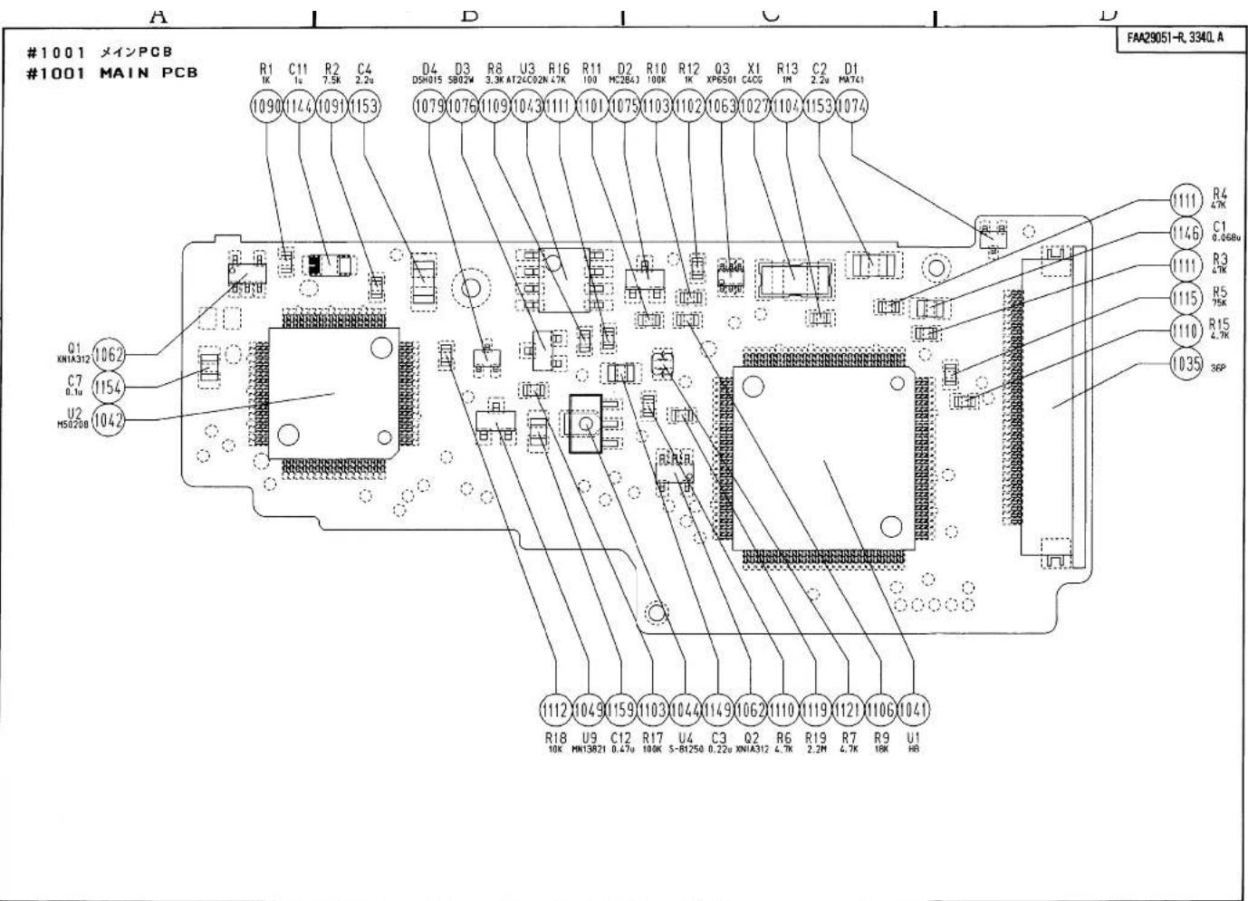 #1001 メインPCB #1001 MAIN PCB R1 C11 R2 C4 1K 1u 7.5K 2.2u 1090 1144 1091 1153 D4 D3 R8 U3 R16 R11 D2 R10 R12 Q3 X1 R13 C2 D1 DSH015 SB02W 3.3K A12C02N X7K MC264I 100K 100K XP6501 C4CG 1M 2.2u M741 1079 1076 1109 1043 1111 1101 1075 1103 1102 1063 1027 1104 1153 1074 Q3 X1 XP6501 C4CG Q3 Q3 X1 C2 D1 R4 4.7K C1 0.068V R3 4.7K R5 7.5K R15 4.7K R35 36P Q1 XNIA312 C7 0.1u U2 HS0208 Q2 R6 R19 R7 R9 U1 1035 112 1049 1159 1103 1044 1149 1062 1110 119 1121 1106 1041 R18 U9 C12 R17 U4 C3 Q2 R6 R7 R9 U1 MN13821 0.47u 5-BI250 0.22u XNIA312 4.7K 2.2M 4.7K 18K HS FAA29051-R.3340.A
