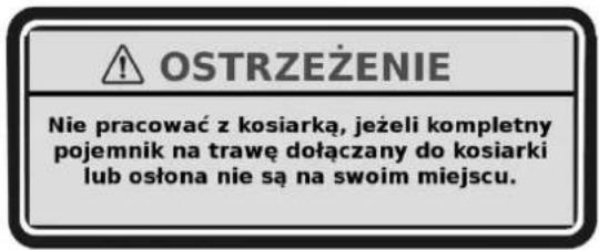 OSTRZEŻENIE Nie pracować z kosiarką, jeżeli kompletny pojemnik na trawę dołączany do kosiarki lub osłona nie są na swoim miejscu.