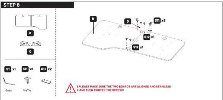 STEP 8 K 0 S1 x1 S11 x8 S12 x2 6mm M4*14 K 0 S11 x0 S12 x1 S12 x1 1. PLEASE MAKE SURE THE TWO BOARDS ARE ALIGNED AND SEAMLESS 2. AND THEN TIGHTEN THE SCREWS