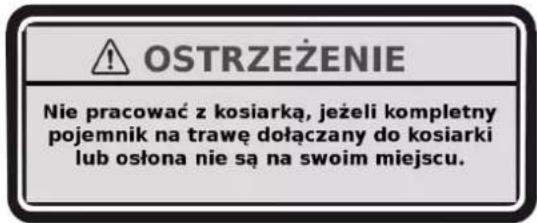 OSTRZEŻENIE Nie pracować z kosiarką, jeżeli kompletny pojemnik na trawę dołączany do kosiarki lub osłona nie są na swoim miejscu.
