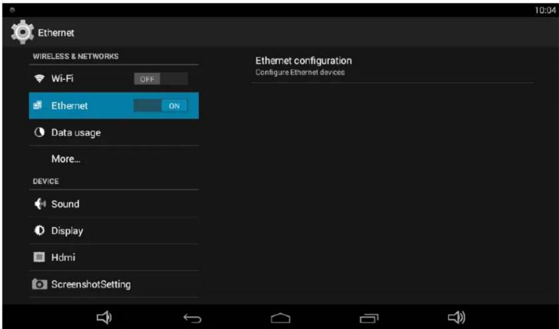 Ethernet WIRELESS & NETWORKS Wi-Fi OFF Ethernet ON Data usage More... DEVICE Sound Display Hdmi ScreenshotSetting Ethernet configuration Configure Ethernet devices 10:04