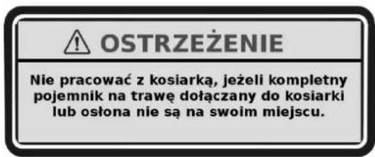 OSTRZEŻENIE Nie pracować z kosiarką, jeżeli kompletny pojemnik na trawę dołączany do kosiarki lub osłona nie są na swoim miejscu.