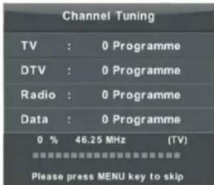 Channel Tuning TV : 0 Programme DTV : 0 Programme Radio : 0 Programme Data : 0 Programme 0 % 46.25 MHz (TV) Please press MENU key to skip