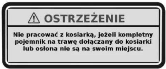 OSTRZEŻENIE Nie pracować z kosiarką, jeżeli kompletny pojemnik na trawę dołączany do kosiarki lub osłona nie są na swoim miejscu.