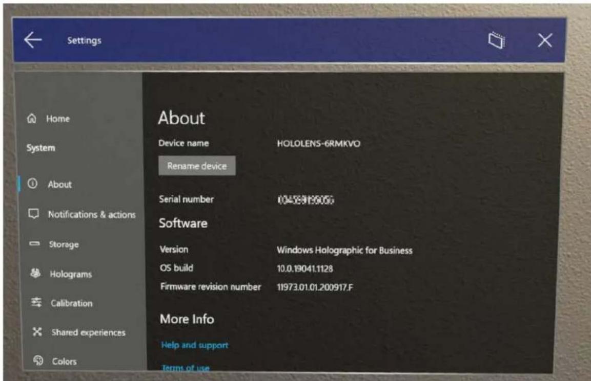 Settings Home System About Device name HOLOLENS-6RMKVO Rename device Serial number 0458918006 Software Version Windows Holographic for Business OS build 10.0.19041.1128 Firmware revision number 11973.01.01.200917.F More Info Help and support Colors Terms of use