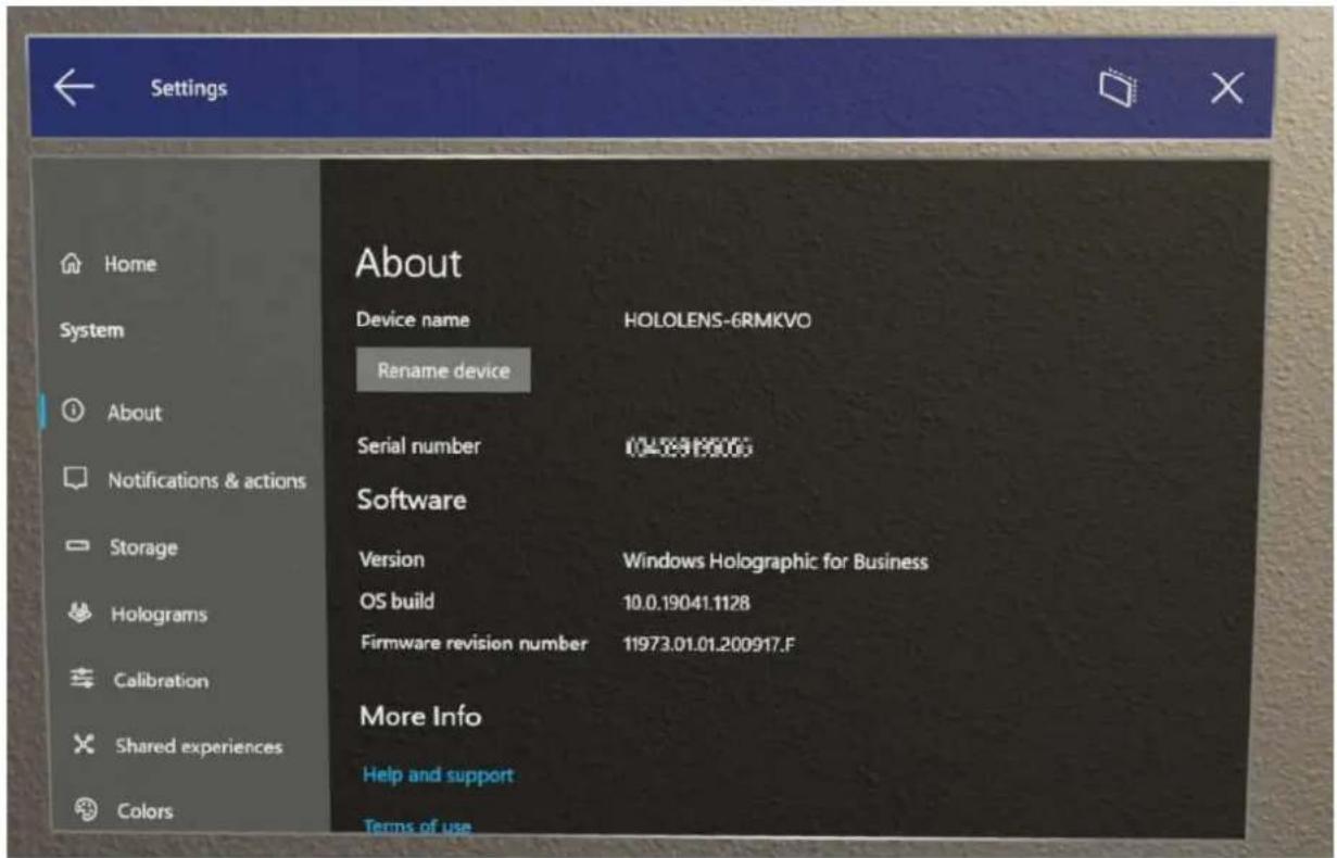 Settings Home System About Device name HOLOLENS-6RMKVO Rename device Serial number 045918006 Software Version Windows Holographic for Business OS build 10.0.19041.1128 Firmware revision number 11973.01.01.200917.F More Info Help and support Colors Terms of use