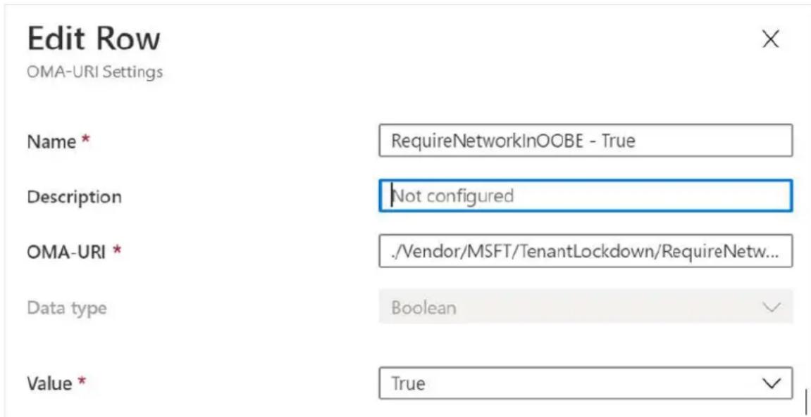 Edit Row OMA-URI Settings Name * RequireNetworkInOOBE - True Description Not configured OMA-URI * ./Vendor/MSFT/TenantLockdown/RequireNetw... Data type Boolean Value * True
