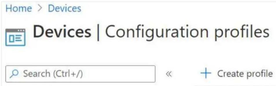 Home > Devices Devices | Configuration profiles Search (Ctrl+/) « + Create profile
