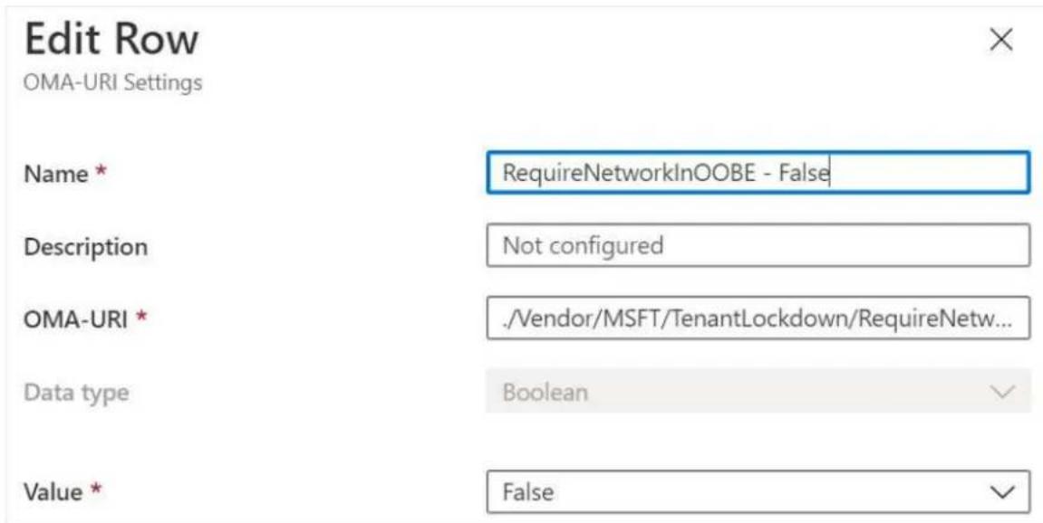 Edit Row OMA-URI Settings Name * RequireNetworkInOOBE - False Description Not configured OMA-URI * ./Vendor/MSFT/TenantLockdown/RequireNetw... Data type Boolean Value * False