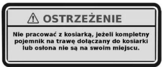 OSTRZEŻENIE Nie pracować z kosiarką, jeżeli kompletny pojemnik na trawę dołączany do kosiarki lub osłona nie są na swoim miejscu.