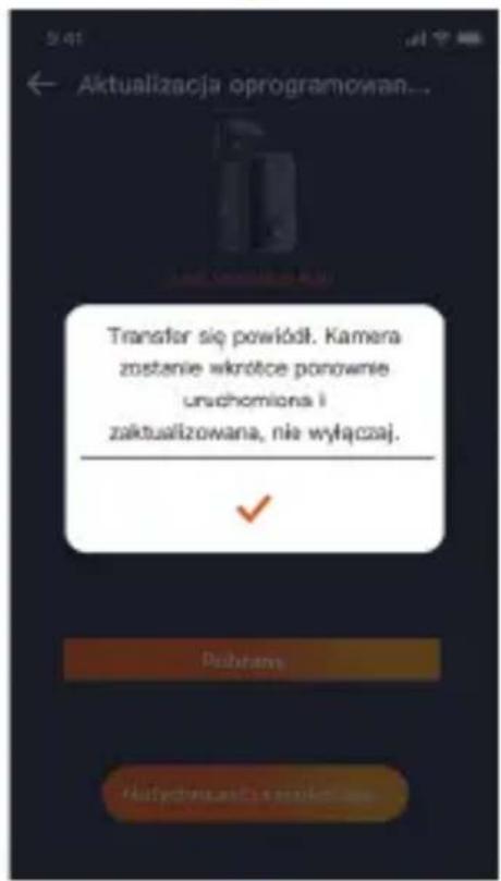 Aktualizacja oprogramowan... Transfer się powiódl. Kamera zostanie wkrętce ponownie uruchomiona i zaktualizowana, nie wyłączaj. Dożbarns Risłychwa siło s rożekcna