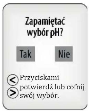 Zapamiętać wybór pH? Tak Nie śwój wybór.