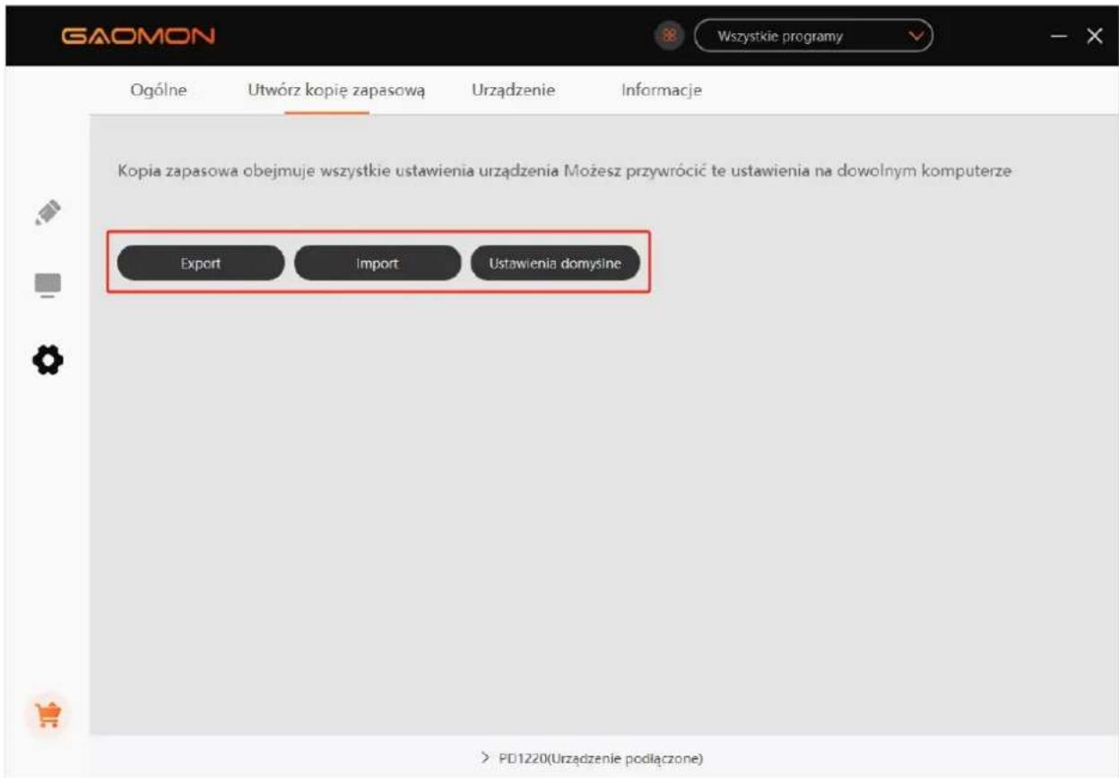 GAOMON Ogólne Utwórz kopie zapasowa Urządzenie Informacje Kopia zapasowa obejmuje wszystkie ustawienia urzadzenia Możesz przywrocić te ustawienia na dowolnym komputerze Export Import Ustawienia domysine > PD1220(Urzadzenie podłączone)
