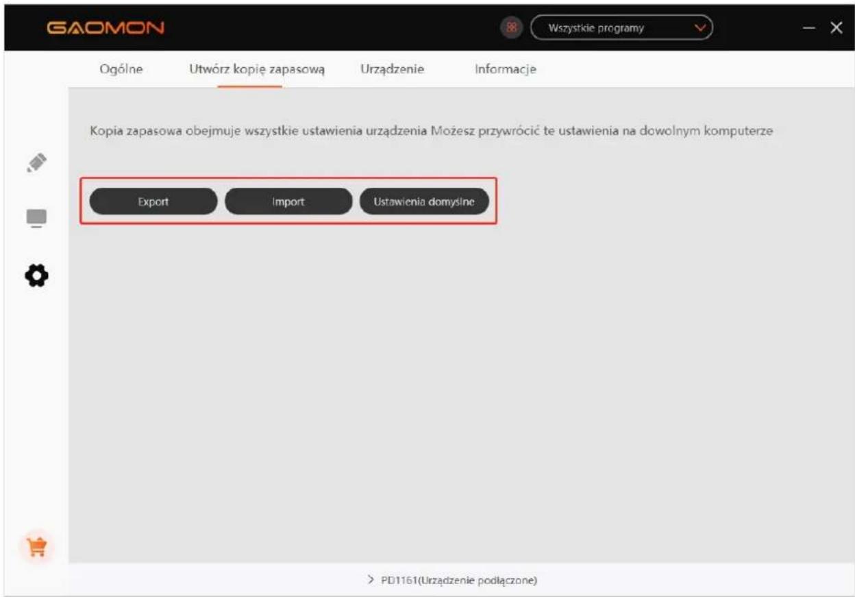 GAOMON Ogólne Utwórz kopie zapasowa Urządzenie Informacje Kopia zapasowa obejmuje wszystkie ustawienia urzadzenia Możesz przyȩrocić te ustawienia na dowolnym komputerze Export Import Ustawienia domysine > PD1161(Urzadzenie podlączone)