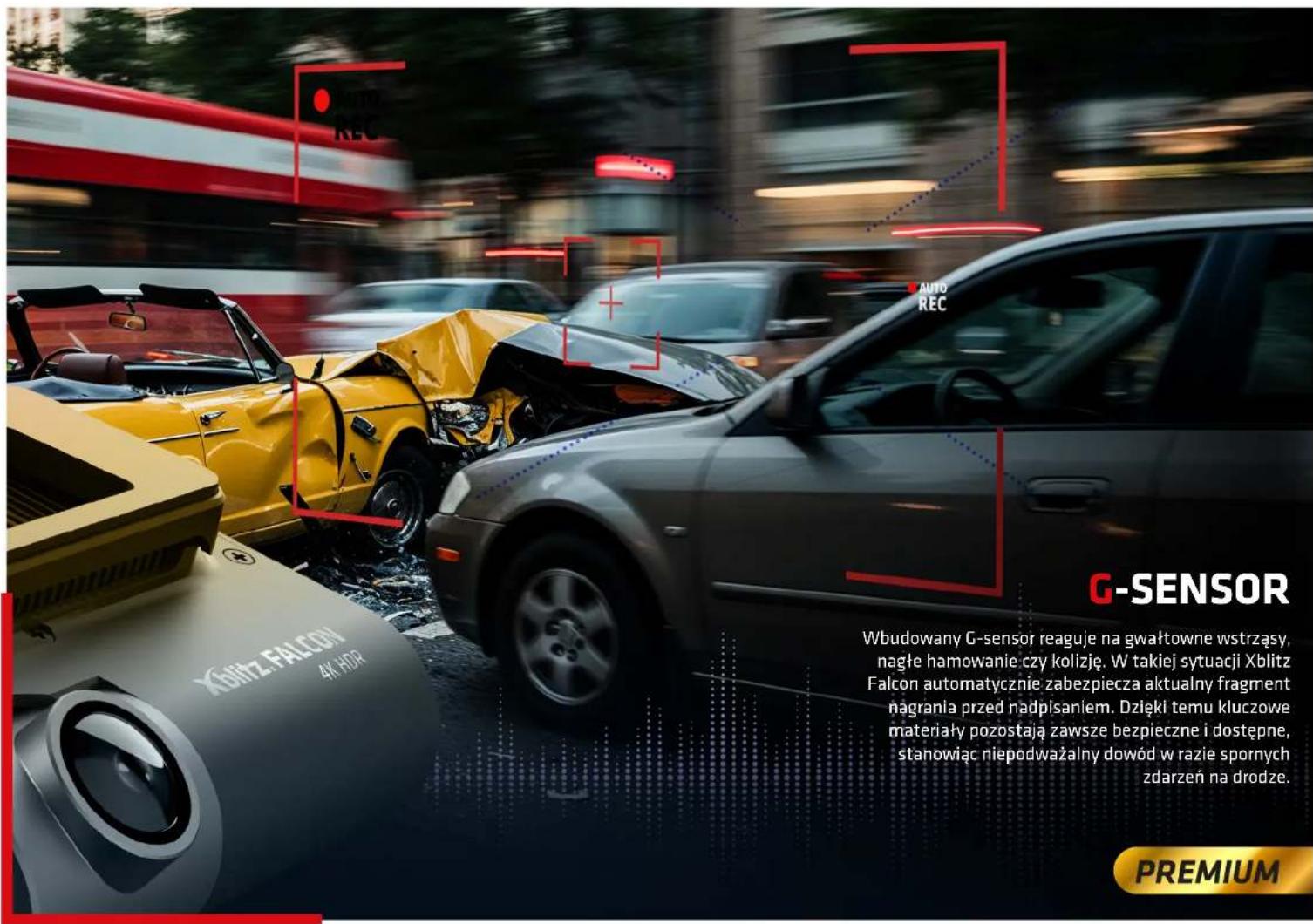 Auto REC AUTO REC G-SENSOR Wbudowany G-sensor reaguje na gwałtowne wstrząsy, nagłe hamowanie czy kolizję. W takiej sytuacji Xblitz Falcon automatycznie zabezpiecza aktualny fragment nagrania przed nadpisaniem. Dzięki temu kluczowe materiały pozostają zawsze bezpieczne i dostępne, stanowiąc niepodważalny dowód w razie spormych zdarzeń na drodze. PREMIUM