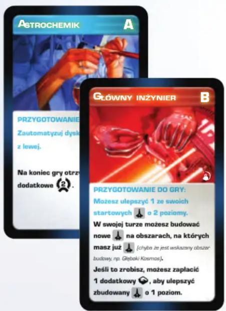 AstROCHEMIK A PRZYGOTOWANIE Zautomatyzuj dyski z lewej. Na koniec gry otrz dodatkowe (2). GŁÓWNY INŻYNIER B PRZYGOTOWANIE DO GRY: Możesz ulepszyć 1 ze swoich startowych o 2 poziomy. W swojej turze możesz budować nowe na obszarach, na których masz już [chyba że jest wskazany obsizar budowy, np. Głęboki Kasmas]. Jeśli to zrobisz, możesz zapłacić 1 dodatkowy, aby ulepszyć zbudowany o 1 poziom.