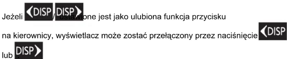 Jeżeli ustawione jest jako ulubiona funkcja przycisku na kierownicy, wyświetlacz może zostać przełączony przez naciśnięcie