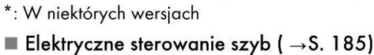 *: W niektórych wersjach ■ Elektryczne sterowanie szyb ( →S. 185)