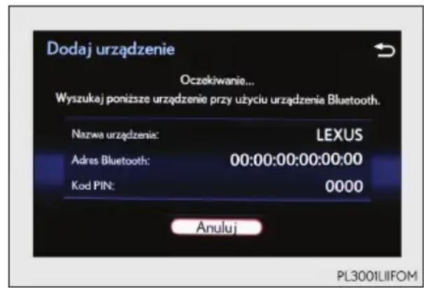 Dodaj urządzenie Oczekiwanie... Wyszukaj poniższe urządzenie przy użyciu urządzenia Bluetooth. Nazwa urządzenia: LEXUS Adres Bluetooth: 00:00:00:00:00:00 Kod PIN: 0000 Anulu j PL3001LIIIFOM