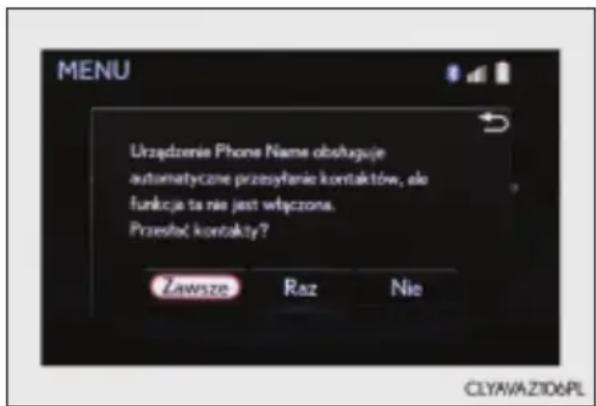 MENU Urządzenia Phone Name obsługuje automatyczne przesyłenie kontaktów, ale funkcja ta nie jest włączona. Przestność kontakty? Zawsze Raz Nie CLYAVA Z106PL