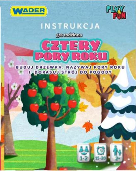 WADER INSTRUKCJA gra rodzinna CZTERY PORY ROKU BUDUJ DRZEWKA, NAZYWAJ PORY ROKU I. DÓPASUJ STRÓJ DO POGODY