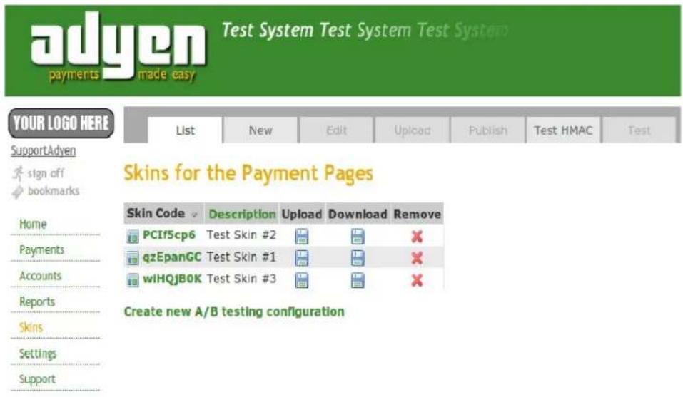 adyen payments made easy Test System Test System Test System YOUR LOGO HERE List New Edit Upload Publish Test HMAC Nepal Skins for the Payment Pages Skin Code Description Upload Download Remove PCIIf5cp6 Test Skin #2 qzEpanGC Test Skin #1 wIHQJB0K Test Skin #3 Create new A/B testing configuration