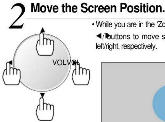 2 Move the Screen Position. • While you are in the 'Zo ◀/▶buttons to move s left/right, respectively.