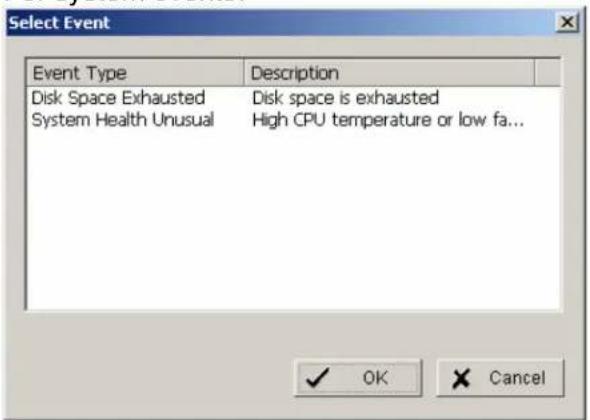 Select Event Event Type Description Disk Space Exhausted Disk space is exhausted System Health Unusual High CPU temperature or low fa... ✓ OK ✗ Cancel