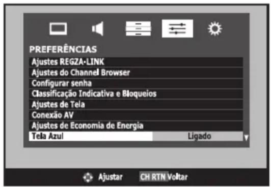 PREFERÊNCIAS Ajustes REGZA-LINK Ajustes do Channel Browser Configurar senha Classificação Indicativa e Bloqueios Ajustes de Tela Conexão AV Ajustes de Economia de Energia Tela Azul Ligado Ajustar CH RTN Voltar