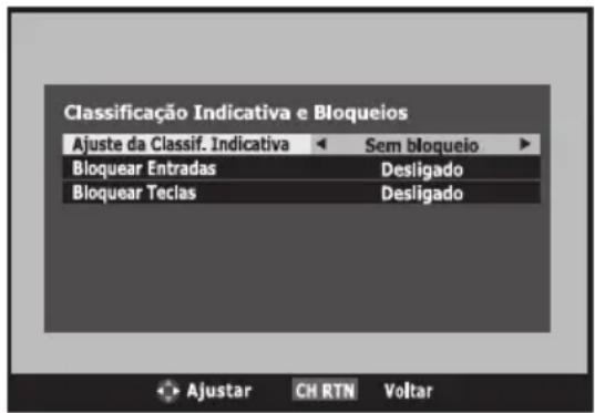 Classificação Indicativa e Bloqueios Ajuste da Classif. Indicativa ← Sem bloqueio ► Bloquear Entradas Desligado Bloquear Teclas Desligado Ajustar CH RTN Voltar