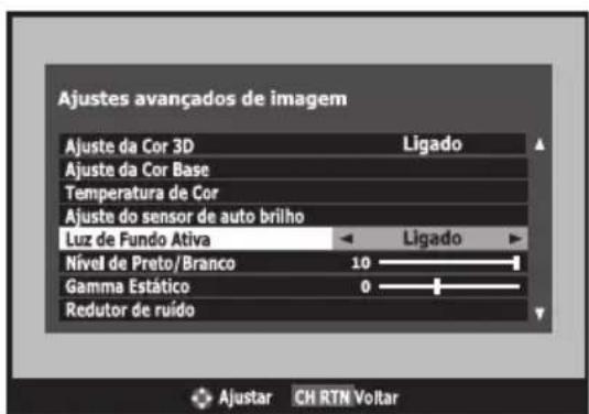 Ajustes avançados de imagem Ajuste da Cor 3D Ligado Ajuste da Cor Base Temperatura de Cor Ajuste do sensor de auto brilho Luz de Fundo Ativa Ligado Nível de Preto/Branco 10 Gamma Estático 0 Redutor de ruido Ajustar CH RTN Voltar