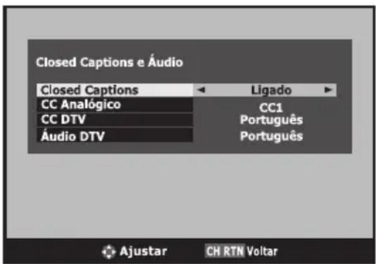 Closed Captions e Áudio Closed Captions CC Analógico CC DTV Áudio DTV Ligado CC1 Português Português Ajustar CH RTN Voltar