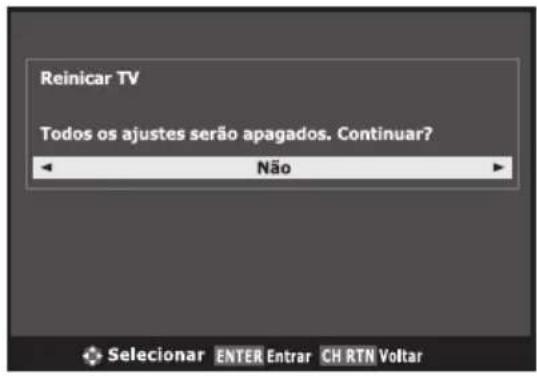 Reinicar TV Todos os ajustes serão apagados. Continuar? Não Selecionar ENTER Entrar CH RTN Voltar