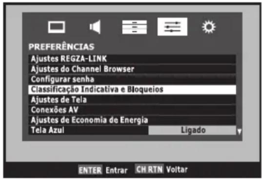 PREFERÊNCIAS Ajustes REGZA-LINK Ajustes do Channel Browser Configurar senha Classificação Indicativa e Bloqueios Ajustes de Tela Conexões AV Ajustes de Economia de Energia Tela Azul Ligado ENTER Entrar CH RTN Voltar