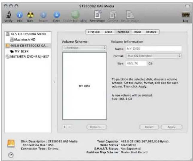 ST350082 OAS Media 74.5 GB TOSHIBA MK80... Macintosh HD 465.8 GB ST350082 0A... MY DISK MATSHITA DVD-R UJ-857 Volume Scheme: 1 Partition Volume Information Name: MY DISK Format: Mac OS Extended Size: 465.76 GB To partition the selected disk, choose a volume scheme. Set the name, format, and size for each volume. Then click Apply. A new volume will be created. Size: 465.8 GB Options... Revert Apply Disk Description: ST350082 OAS Media Connection Bus: USB Connection Type: External Total Capacity: 465.8 GB (500,107,862,016 Bytes) Write Status: Read/Write S.M.A.R.T. Status: Not Supported Partition Map Scheme: Master Boot Record