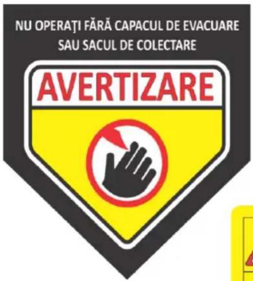 NU OPERAȚI FĂRĂ CAPACUL DE EVACUARE SAU SACUL DE COLECTARE AVERTIZARE
