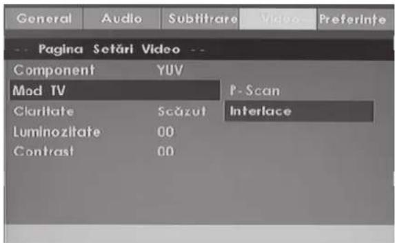 General Audio Subtitrare Video Preferinte Pagina Setări Video -- Component YUV Mod TV P-Scan Claritate Scăzut Interlace Luminozitate 00 Contrast 00