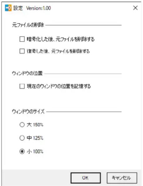 設定 Version:1.00 元ファイルの削除 ———— □ 暗号化した後、元ファイルを削除する □ 復号した後、元ファイルを削除する ウィンドウの位置 ———— □ 現在のウィンドウの位置を記憶する ウィンドウのサイズ ———— ○ 大 150% ○ 中 125% ● 小 100% OK キャンセル