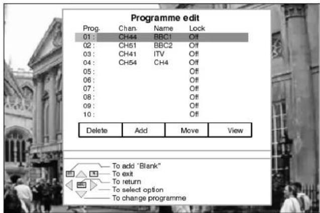 Programme edit Prog. Chan. Name Lock 01: CH44 BBC1 Off 02: CH51 BBC2 Off 03: CH41 ITV Off 04: CH54 CH4 Off 05: 06: 07: 08: 09: 10: Delete Add Move View To add "Blank" To exit To return To select option To change programme