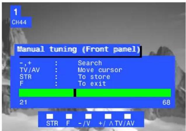 1 CH44 Manual tuning (Front panel) - ,+ : Search TV/AV : Move cursor STR : To store F : To exit 21 68 STR F - /V +/ ^ TV/AV