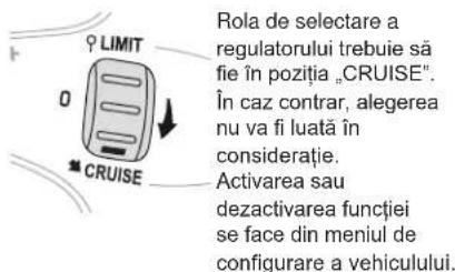 LIMIT CRUISE Rola de selectare a regulatorului trebuie să fie în poziția „CRUISE”. În caz contrar, alegerea nu va fi luată în considerație. Activarea sau dezactivarea funcției se face din meniul de configurare a vehiculului.
