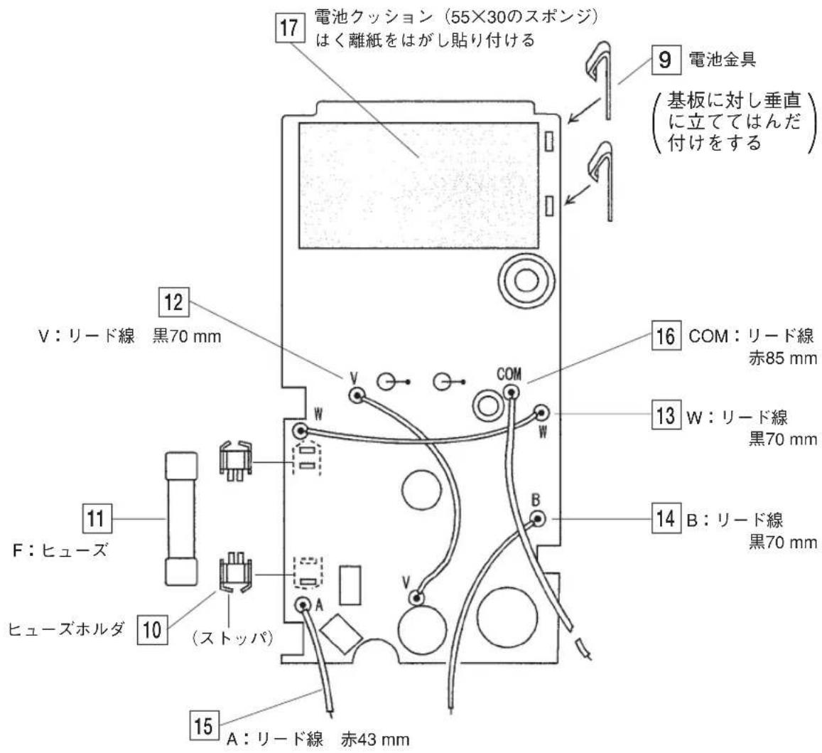 17 電池クッション (55×30のスポンジ) はく離紙をはがし貼り付ける 9 電池金具 (基板に対し垂直 に立ててはんだ 付けをする) 12 V: リード線 黒70 mm 16 COM: リード線 赤85 mm 13 W: リード線 黒70 mm 14 B: リード線 黒70 mm 11 F: ヒューズ ヒューズホルダ 10 (ストッパ) 15 A: リード線 赤43 mm