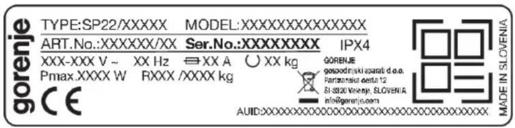 gorenje TYPE:SP22/XXXXX MODEL:XXXXXXXXXXXXXX ART.No.:XXXXXXXX/XX Ser.No.:XXXXXXXX IPX4 XXX-XXX V ~ XX Hz ⇌ XX A ○ XX kg GORENJE Pmax.XXXX W RXXX /XXXX kg Partizanska desta 12 SI-3320 Yekenje. SLOVENIA info@gorenje.com CE AUID:XXXXXXXXXXXXXXXXXXXXXX MADE IN SLOVENIA