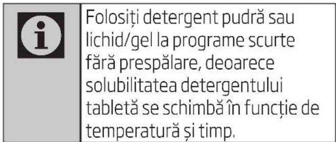 i Folosiți detergent pudră sau lichid/gel la programe scurte fără prespălare, deoarece solubilitatea detergentului tabletă se schimbă în funcție de temperatură și timp.