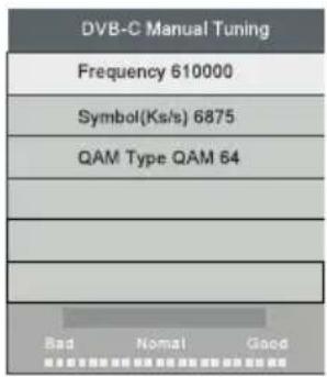 DVB-C Manual Tuning Frequency 610000 Symbol(Ks/s) 6875 QAM Type QAM 64 Bad Nomal Good