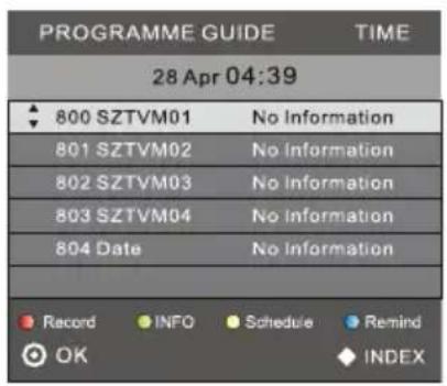 PROGRAMME GUIDE TIME 28 Apr 04:39 800 SZTVM01 No Information 801 SZTVM02 No Information 802 SZTVM03 No Information 803 SZTVM04 No Information 804 Date No Information Record INFO Schedule Remind OK INDEX