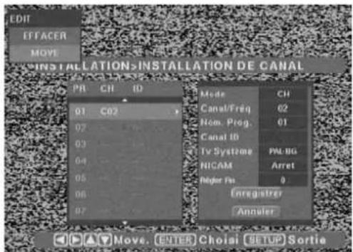 EDIT EFFACER MOVE INSTALLATION>INSTALLATION DE CANAL PR CI ID 01 C02 02 03 04 05 06 07 Mode CI Canal/Freq 02 Nom. Prog. 01 Canal ID Tv Systeme PAL BIG NICAM Arret Major Fan 0 Registrar Annater Move, ENTER Choisi SETUP Sortie