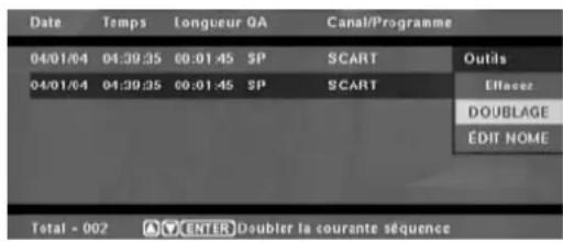 Date Temps Longueur QA Canal/Programme 04/01/04 04:39:35 00:01:45 SP SCART Outils 04/01/04 04:39:35 00:01:45 SP SCART Éffacez DOUBLAGE ÉDIT NOME Total - 002 A CENTER Doubler la courante séquence