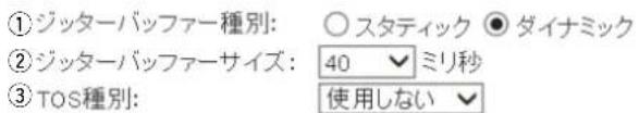 ①ジッターバッファー種別: ○スタティック ◎ダイナミック ②ジッターバッファーサイズ: 40 ミリ秒 ③TOS種別: 使用しない